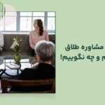 در جلسات مشاوره طلاق چه بگویم